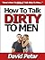 How to Talk Dirty to a Guy & Turn Him On Using ONLY Your Words: Learn How You Can Talk Dirty to Your Boyfriend, Husband or Lover & Ignite Your Sex Life ... Naughty Whispers,Hot Desires & Sexy Phrases