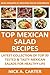 Top Class, Special And Famous Mexican Salads: Latest Collection of Top 30 Tested, Proven, Most-Wanted And Delicious Mexican Salad Recipes For Healthy Life