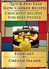 Quick And Easy Slow Cooker Recipes - Crockpot Secrets For Busy People (Food Art: Quick And Easy Recipes Book 1)