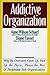 The Addictive Organization: Why We Overwork, Cover Up, Pick Up the Pieces, Please the Boss, and Perpetuate S