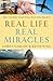 Real Life, Real Miracles: True Stories That Will Help You Believe