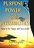 PURPOSE POWER and POSSIBILITIES: how to be happy and successful