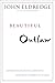 Beautiful Outlaw: Experiencing the Playful, Disruptive, Extravagant Personality of Jesus