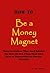 How To Be A Money Magnet by Julie Nichol