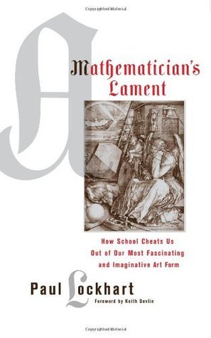 A Mathematician's Lament: How School Cheats Us Out of Our Most Fascinating and Imaginative Art Form
