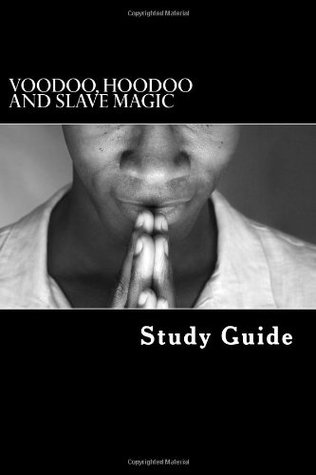 Voodoo, Hoodoo and Slave Magic: A Study Guide: Interviews with Slave Practitioners (Paperback)