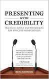 Presenting with Credibility: Practical Tools and Techniques for Effective Presentations