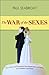 The War of the Sexes: How Conflict and Cooperation Have Shaped Men and Women from Prehistory to the Present