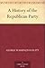 A History of the Republican Party by George Washington Platt
