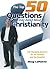 Christian Apologetics Collection: The Top 50 Questions Ever Asked About Christianity