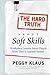 The Hard Truth About Soft Skills by Peggy Klaus