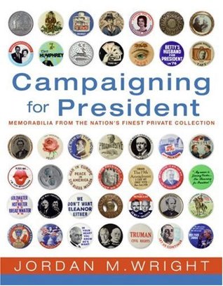 Campaigning for President - Political Memorabilia From the Nation's Finest Private Collection (Hardcover)