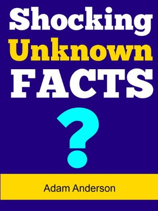 Shocking Unknown Facts: Shocking Unknown Facts You Didn’t Know About (Kindle Edition)