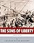 The Sons of Liberty by Charles River Editors