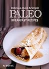 Paleo Breakfast - Delicious, Quick & Simple Recipes (Delicious, Quick & Simple Paleo Book 1) Paleo Breakfast - Delicious, Quick & Simple Recipes (Delicious, Quick & Simple Paleo Book 1)