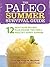 The Paleo Summer Survival Guide: 12 Must-Have Recipes Plus Insider Tips for a Healthy, Happy Summer – A Keto Friendly Cookbook for Outdoor Cooking and Fat Loss