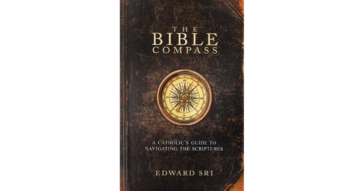 The Bible Compass A Catholic's Guide to Navigating the Scriptures by