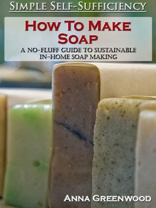 How To Make Soap: A No-Fluff Guide To Sustainable In-Home Soap Making (Kindle Edition)
