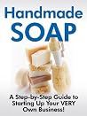 Handmade Soap - A Step-by-Step Guide to Starting Up Your VERY Own Business!- Handmade Soap - A Step-by-Step Guide to Starting Up Your VERY Own Business!-