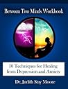 Between Two Minds Workbook: 10 Techniques for Healing from Depression and Anxiety
