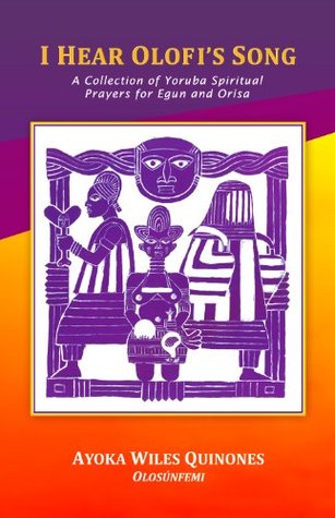 I Hear Olofi's Song: A Collection of Yoruba Spiritual Prayers for Egun and Orisa