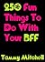 250 Fun Things To Do With Your BFF by Tammy Mitchell