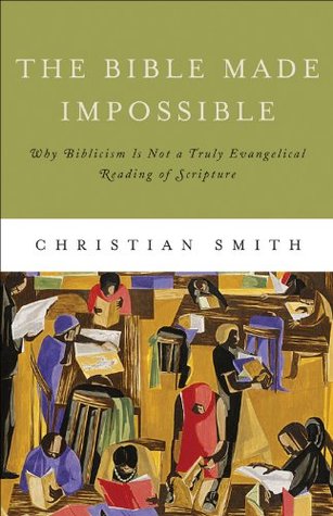 The Bible Made Impossible: Moving from Biblicism to a Truly Evangelical Reading of Scripture