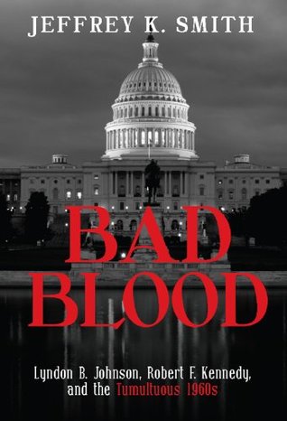 Bad Blood: Lyndon B. Johnson, Robert F. Kennedy, and the Tumultuous 1960s (Kindle Edition)