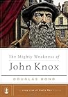 Book cover for The Mighty Weakness of John Knox (A Long Line of Godly Men Series Book 3)
