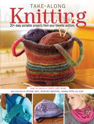 Take-Along Knitting: 20+ Easy Portable Projects from Your Favorite Authors (Kindle Edition)