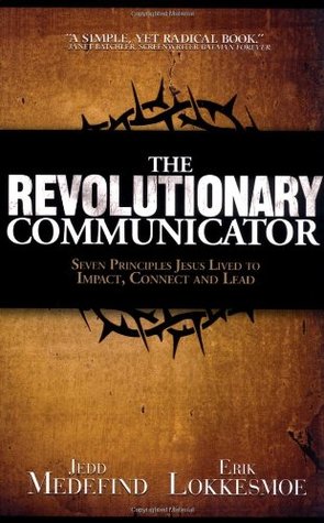 The Revolutionary Communicator: Seven Principles Jesus Lived To Impact, Connect And Lead (Hardcover)