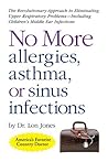 No More Allergies, Asthma or Sinus Infections: The Revolutionary Approach to Eliminating Upper Respiratory Problems - Including Children's Middle Ear Infections