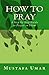 How to Pray: A Step-by-Step...