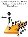 My Personality is Weak! How to Build Leadership Habits in 7 Simple Steps