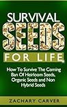Survival Seeds For Life - How To Survive The Coming Ban Of Heirloom Seeds, Organic Seeds and Non Hybrid Seeds