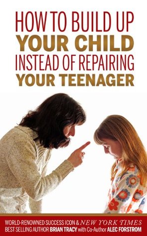 How to Build Up Your Child Instead of Repairing Your Teenager (Kindle Edition)