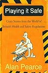 Playing It Safe: Crazy Stories from the World of Britain's Health and Safety Regulations