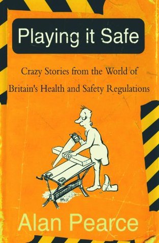 Playing It Safe: Crazy Stories from the World of Britain's Health and Safety Regulations (Kindle Edition)