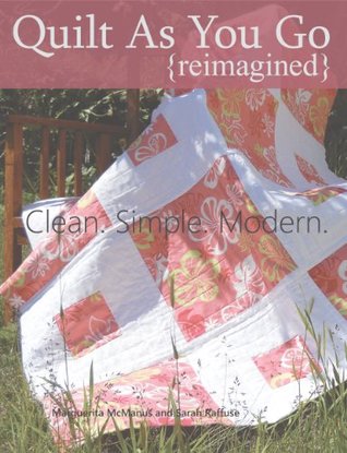 Quilt As You Go Reimagined: Modern Quilts Made With the Most Popular Quilt As You Go Techniques - With A Twist! (Kindle Edition)