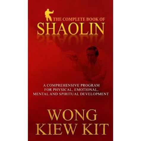 Complete Book Of Shaolin Comprehensive Program For Physical Emotional Mental And Spiritual Development By Wong Kiew Kit
