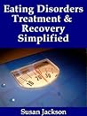 Eating Disorders Treatment & Recovery Simplified: How To Restore Your Life From Anorexia Nervosa, Bulimia Nervosa & Binge Eating Guide & Workbook