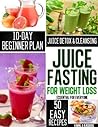 Juice Fasting for Weight Loss: The complete Beginners guide to QUICK WEIGHT LOSS, HEALING AND BODY DETOXIFICATION in 10 Days (UPDATED) Juice Fasting for Weight Loss: The complete Beginners guide to QUICK WEIGHT LOSS, HEALING AND BODY DETOXIFICATION in 10 Days (UPDATED)