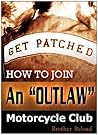 Get Patched: How to Join an "Outlaw" Motorcycle Club Get Patched: How to Join an "Outlaw" Motorcycle Club