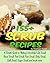 155+ Scrub Recipes. Lip Scrub - Hand Scrub - Foot Scrub - Fac... by Penelope Hunter
