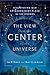The View From the Center of the Universe: Discovering Our Extraordinary Place in the Cosmos