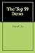 The Top 99 Items by David Dye