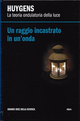Un raggio incastrato in un'onda. Huygens: la teoria ondulatoria della luce (Hardcover)