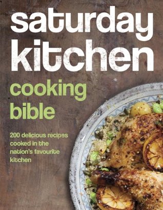 Saturday Kitchen Cooking Bible: 200 Delicious Recipes Cooked in the Nation's Favourite Kitchen (Kindle Edition)
