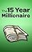 The 15 Year Millionaire: A Common Sense Guide to Building Uncommon Weath in Record Time