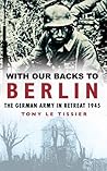 Book cover for With Our Backs to Berlin: The Germany Army in Retreat 1945